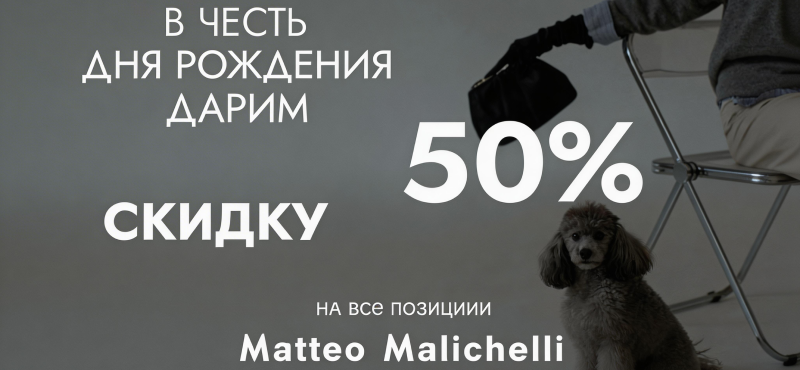 День рождения Matteo Malichelli: скидка 50% на всё!